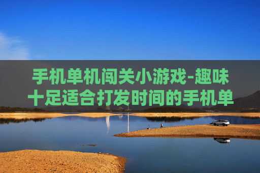 手机单机闯关小游戏-趣味十足适合打发时间的手机单机闯关玩法游戏