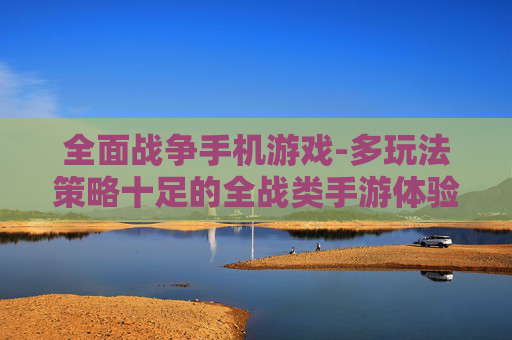 全面战争手机游戏-多玩法策略十足的全战类手游体验