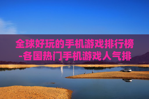 全球好玩的手机游戏排行榜-各国热门手机游戏人气排名情况