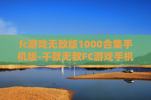 fc游戏无敌版1000合集手机版-千款无敌FC游戏手机版畅玩资源