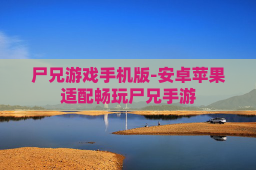尸兄游戏手机版-安卓苹果适配畅玩尸兄手游