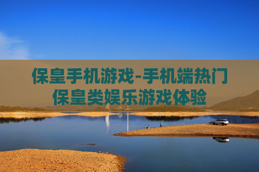 保皇手机游戏-手机端热门保皇类娱乐游戏体验