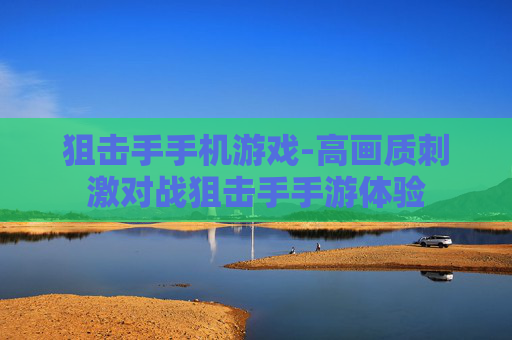 狙击手手机游戏-高画质刺激对战狙击手手游体验