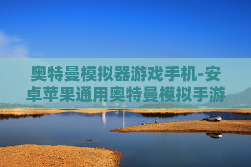 奥特曼模拟器游戏手机-安卓苹果通用奥特曼模拟手游