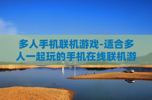 多人手机联机游戏-适合多人一起玩的手机在线联机游戏