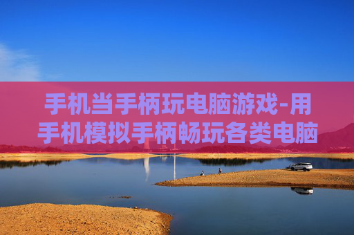 手机当手柄玩电脑游戏-用手机模拟手柄畅玩各类电脑游戏