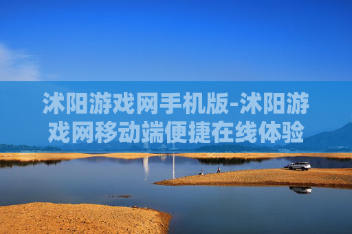 沭阳游戏网手机版-沭阳游戏网移动端便捷在线体验
