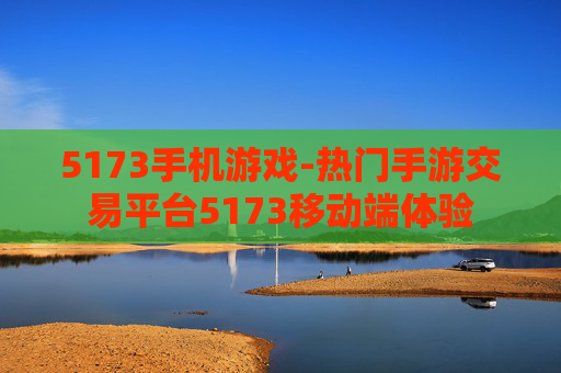 5173手机游戏-热门手游交易平台5173移动端体验