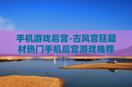 手机游戏后宫-古风宫廷题材热门手机后宫游戏推荐