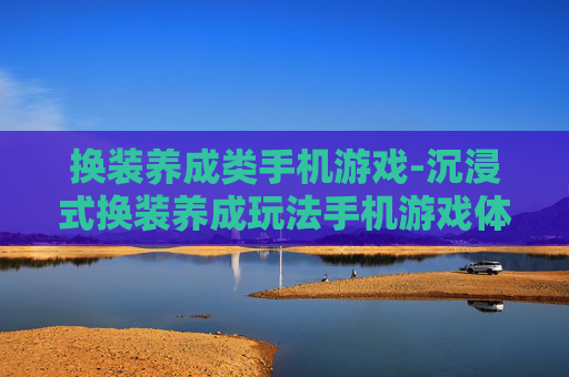 换装养成类手机游戏-沉浸式换装养成玩法手机游戏体验