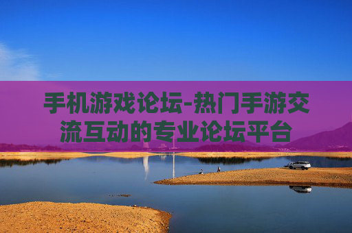 手机游戏论坛-热门手游交流互动的专业论坛平台