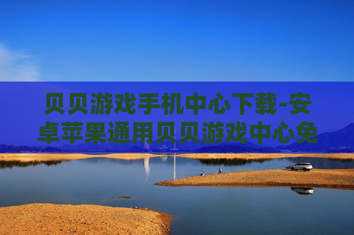 贝贝游戏手机中心下载-安卓苹果通用贝贝游戏中心免费下载渠道