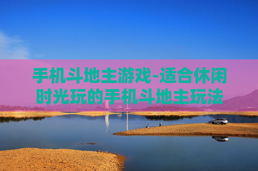 手机斗地主游戏-适合休闲时光玩的手机斗地主玩法
