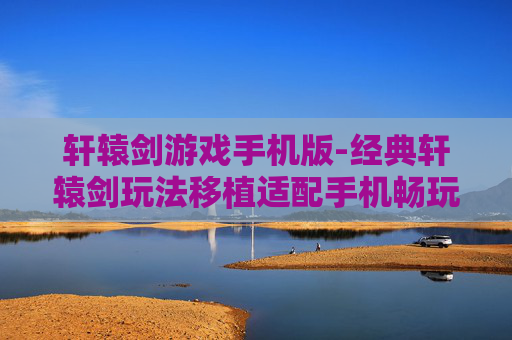 轩辕剑游戏手机版-经典轩辕剑玩法移植适配手机畅玩