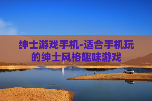 绅士游戏手机-适合手机玩的绅士风格趣味游戏