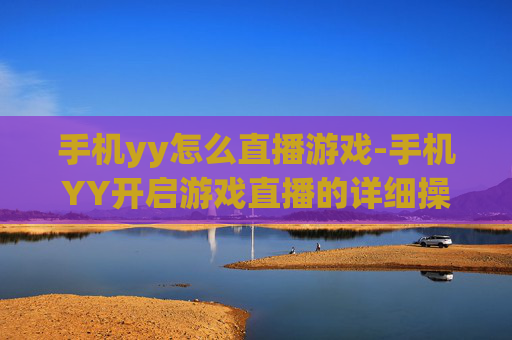 手机yy怎么直播游戏-手机YY开启游戏直播的详细操作办法