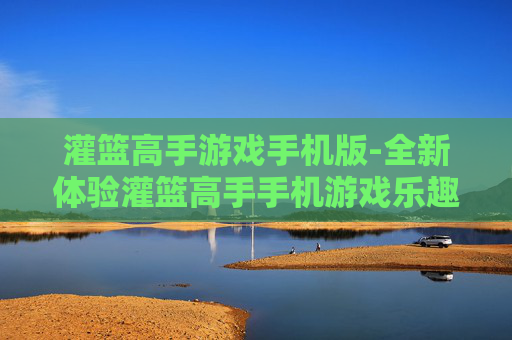 灌篮高手游戏手机版-全新体验灌篮高手手机游戏乐趣