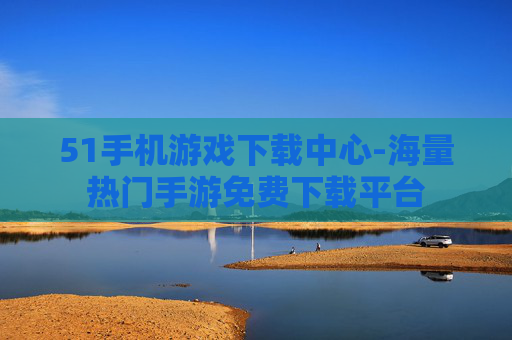 51手机游戏下载中心-海量热门手游免费下载平台
