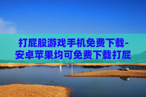 打屁股游戏手机免费下载-安卓苹果均可免费下载打屁股手游