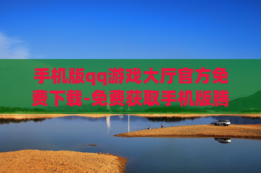手机版qq游戏大厅官方免费下载-免费获取手机版腾讯QQ游戏大厅正版资源