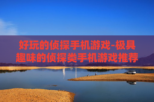 好玩的侦探手机游戏-极具趣味的侦探类手机游戏推荐