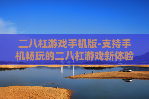 二八杠游戏手机版-支持手机畅玩的二八杠游戏新体验