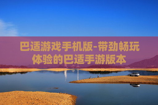 巴适游戏手机版-带劲畅玩体验的巴适手游版本
