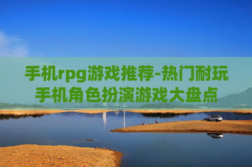 手机rpg游戏推荐-热门耐玩手机角色扮演游戏大盘点