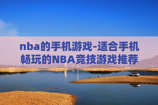 nba的手机游戏-适合手机畅玩的NBA竞技游戏推荐