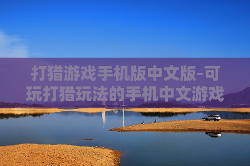 打猎游戏手机版中文版-可玩打猎玩法的手机中文游戏版本