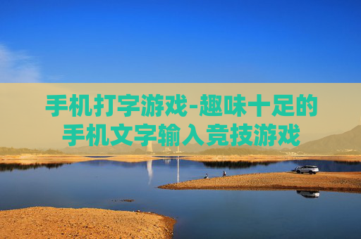 手机打字游戏-趣味十足的手机文字输入竞技游戏