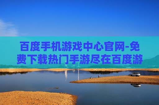 百度手机游戏中心官网-免费下载热门手游尽在百度游戏官网