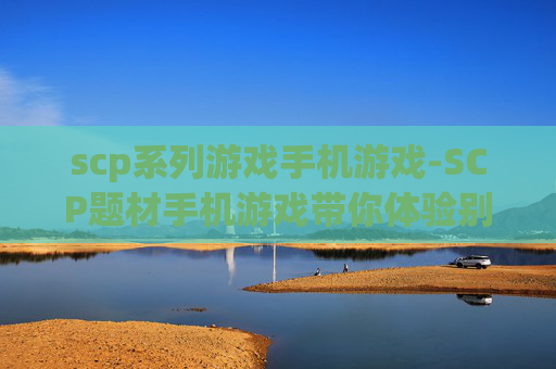 scp系列游戏手机游戏-SCP题材手机游戏带你体验别样冒险