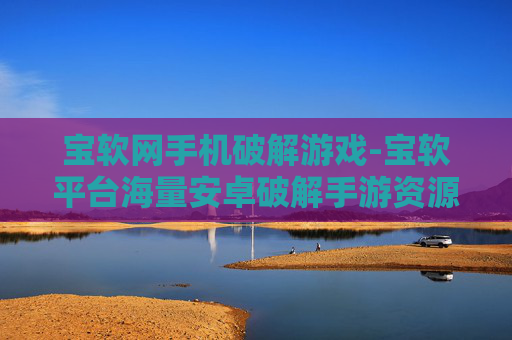 宝软网手机破解游戏-宝软平台海量安卓破解手游资源