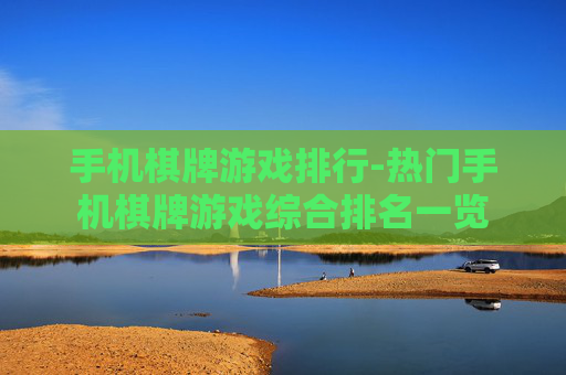 手机棋牌游戏排行-热门手机棋牌游戏综合排名一览