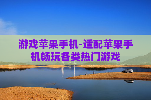 游戏苹果手机-适配苹果手机畅玩各类热门游戏