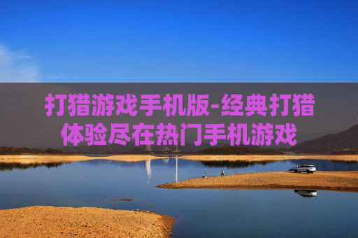 打猎游戏手机版-经典打猎体验尽在热门手机游戏