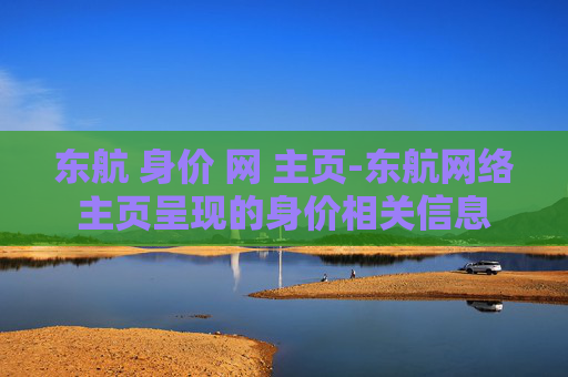 东航 身价 网 主页-东航网络主页呈现的身价相关信息 东航 身价 网 主页-东航网络主页呈现的身价相关信息