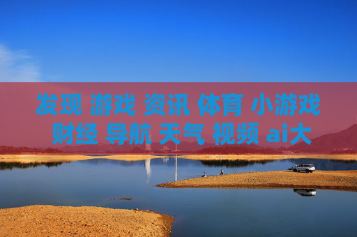 发现 游戏 资讯 体育 小游戏 财经 导航 天气 视频 ai大全 日历-涵盖多元领域信息的实用综合导航 发现 游戏 资讯 体育 小游戏 财经 导航 天气 视频 ai大全 日历-涵盖多元领域信息的实用综合导航
