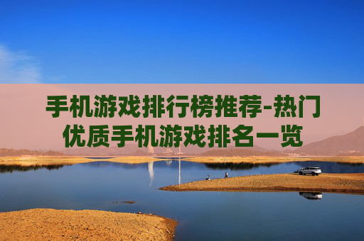 手机游戏排行榜推荐-热门优质手机游戏排名一览