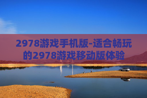 2978游戏手机版-适合畅玩的2978游戏移动版体验