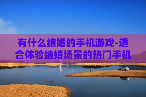有什么结婚的手机游戏-适合体验结婚场景的热门手机游戏盘点
