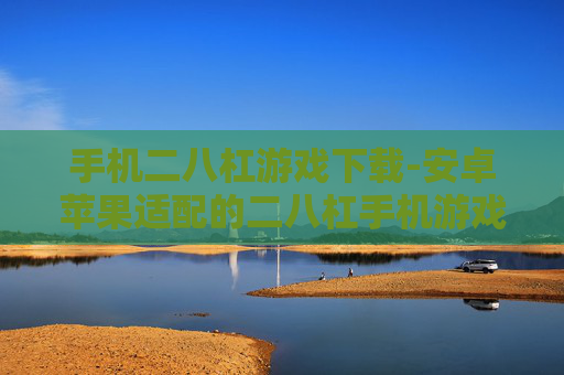 手机二八杠游戏下载-安卓苹果适配的二八杠手机游戏下载入口