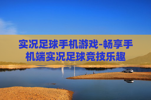 实况足球手机游戏-畅享手机端实况足球竞技乐趣