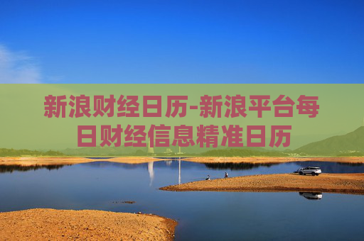 新浪财经日历-新浪平台每日财经信息精准日历