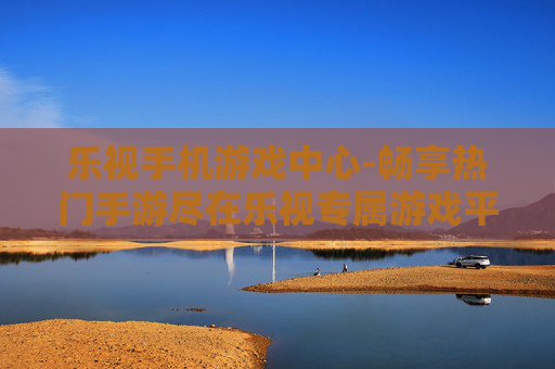 乐视手机游戏中心-畅享热门手游尽在乐视专属游戏平台