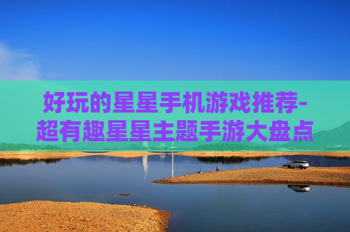 好玩的星星手机游戏推荐-超有趣星星主题手游大盘点