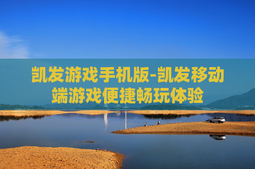 凯发游戏手机版-凯发移动端游戏便捷畅玩体验
