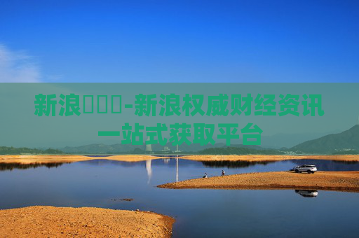 新浪財經網-新浪权威财经资讯一站式获取平台 新浪財經網-新浪权威财经资讯一站式获取平台
