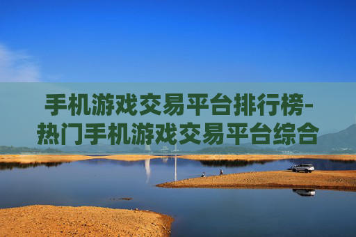 手机游戏交易平台排行榜-热门手机游戏交易平台综合排名情况